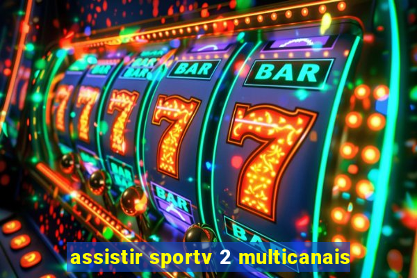 assistir sportv 2 multicanais